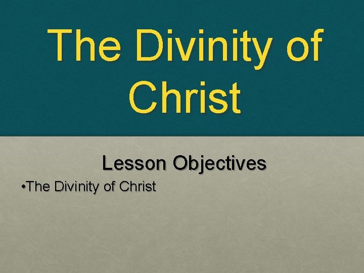 The Divinity of Christ Lesson Objectives • The Divinity of Christ 