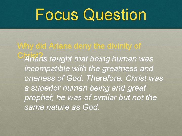 Focus Question Why did Arians deny the divinity of Christ? Arians taught that being Focus Question Why did Arians deny the divinity of Christ? Arians taught that being
