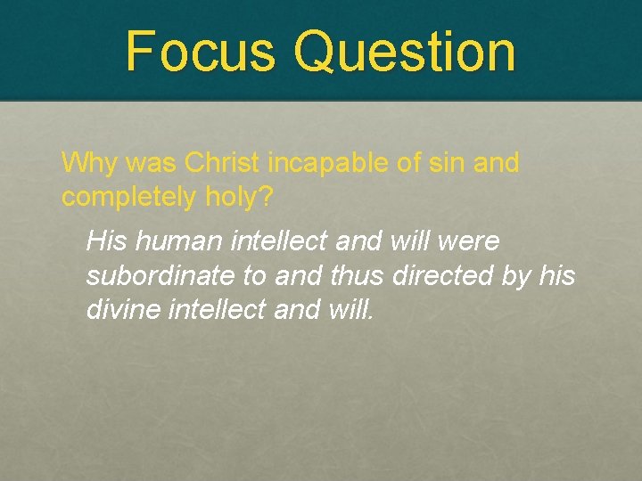 Focus Question Why was Christ incapable of sin and completely holy? His human intellect Focus Question Why was Christ incapable of sin and completely holy? His human intellect