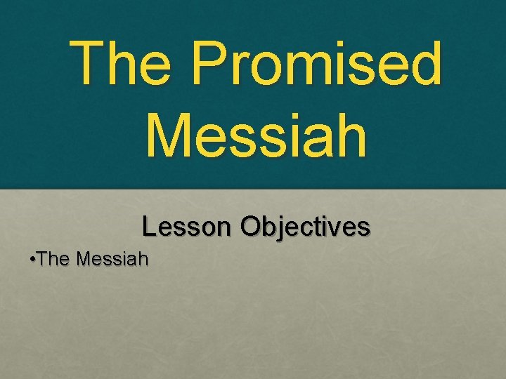 The Promised Messiah Lesson Objectives • The Messiah The Promised Messiah Lesson Objectives • The Messiah