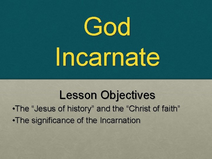 God Incarnate Lesson Objectives • The “Jesus of history” and the “Christ of faith” God Incarnate Lesson Objectives • The “Jesus of history” and the “Christ of faith”