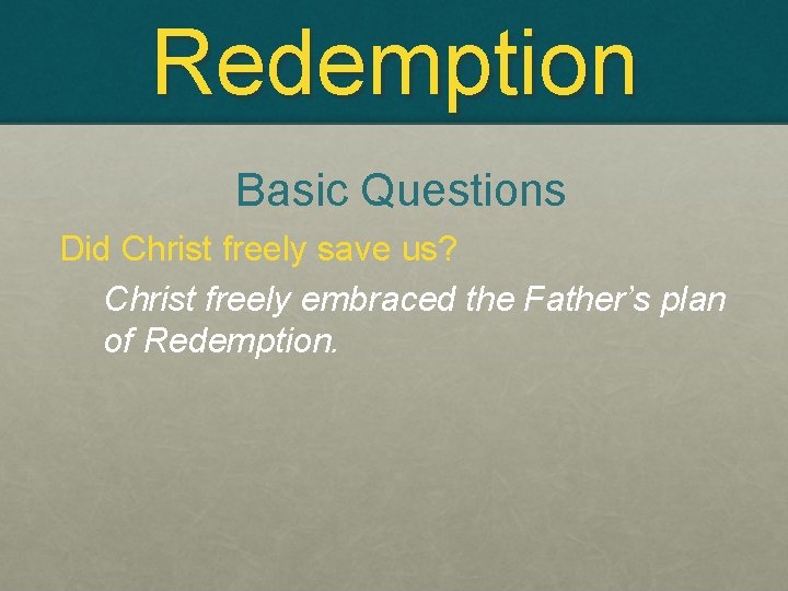 Redemption Basic Questions Did Christ freely save us? Christ freely embraced the Father’s plan Redemption Basic Questions Did Christ freely save us? Christ freely embraced the Father’s plan