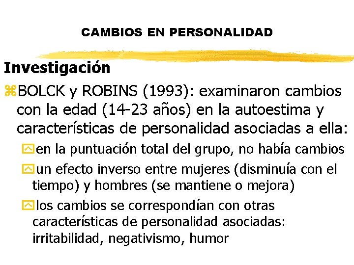 CAMBIOS EN PERSONALIDAD Investigación z. BOLCK y ROBINS (1993): examinaron cambios con la edad