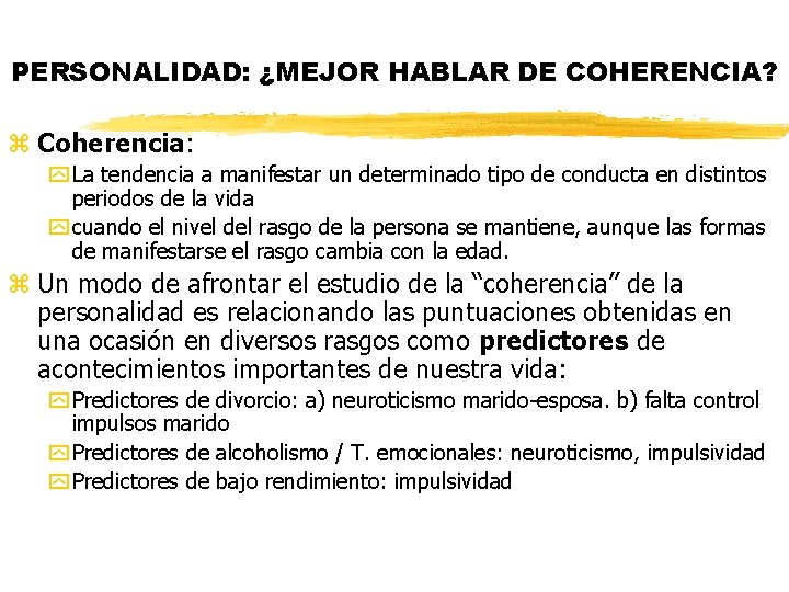 PERSONALIDAD: ¿MEJOR HABLAR DE COHERENCIA? z Coherencia: y La tendencia a manifestar un determinado