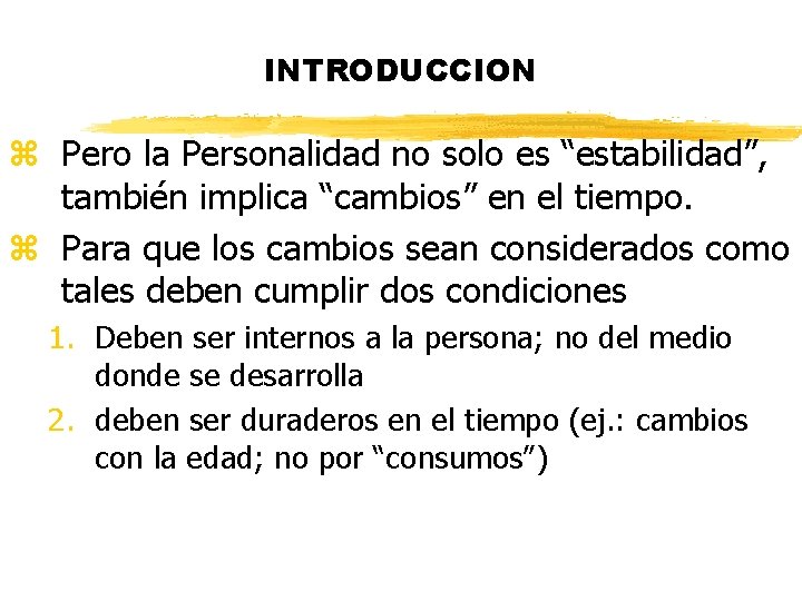 INTRODUCCION z Pero la Personalidad no solo es “estabilidad”, también implica “cambios” en el