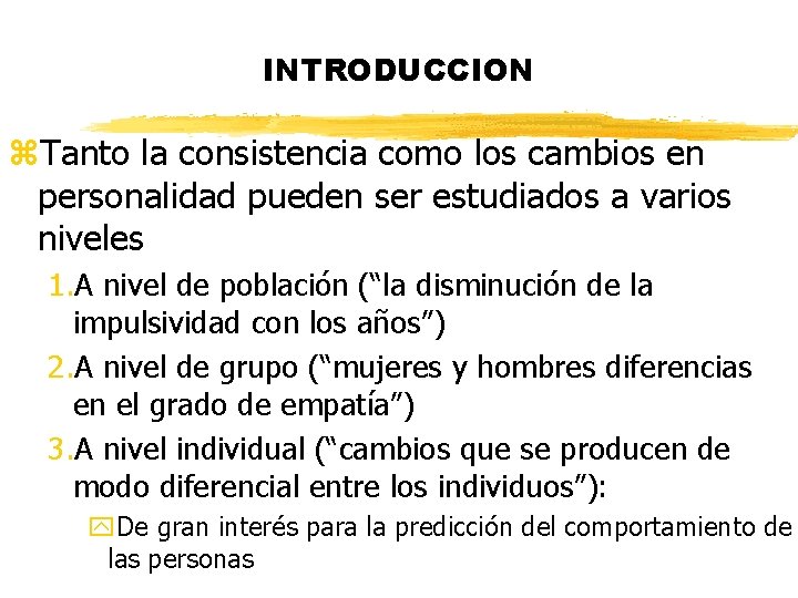 INTRODUCCION z. Tanto la consistencia como los cambios en personalidad pueden ser estudiados a