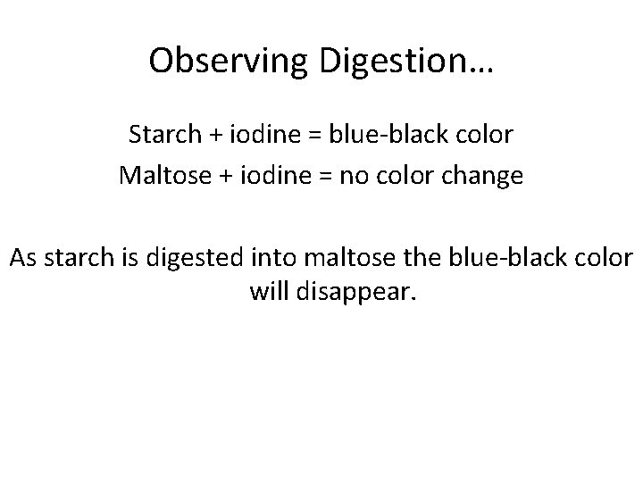 Observing Digestion… Starch + iodine = blue-black color Maltose + iodine = no color