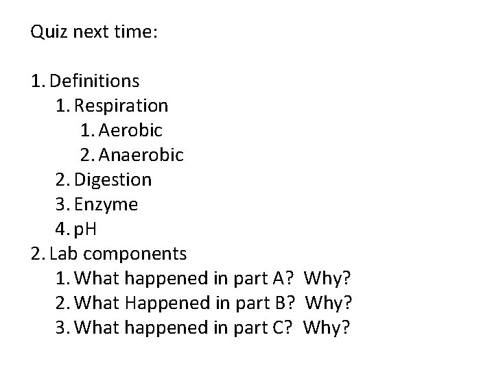 Quiz next time: 1. Definitions 1. Respiration 1. Aerobic 2. Anaerobic 2. Digestion 3.