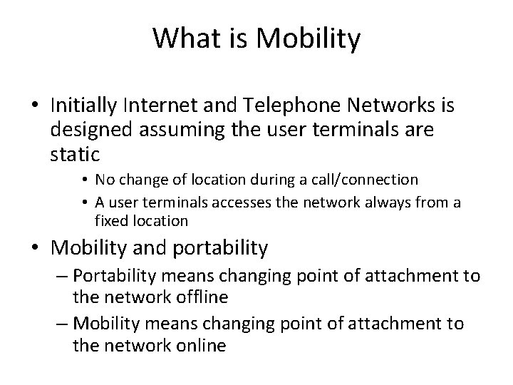 What is Mobility • Initially Internet and Telephone Networks is designed assuming the user