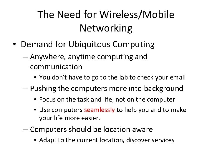 The Need for Wireless/Mobile Networking • Demand for Ubiquitous Computing – Anywhere, anytime computing