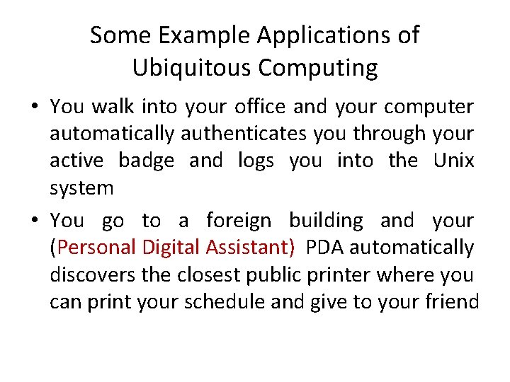 Some Example Applications of Ubiquitous Computing • You walk into your office and your