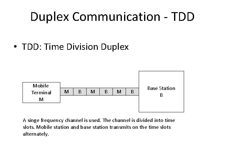 Duplex Communication - TDD • TDD: Time Division Duplex Mobile Terminal M M B