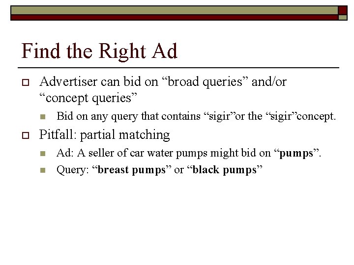 Find the Right Ad o Advertiser can bid on “broad queries” and/or “concept queries”