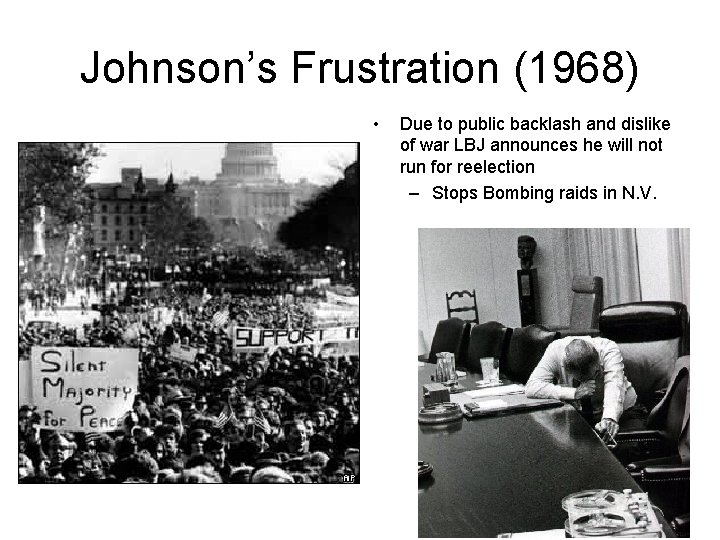 Johnson’s Frustration (1968) • Due to public backlash and dislike of war LBJ announces