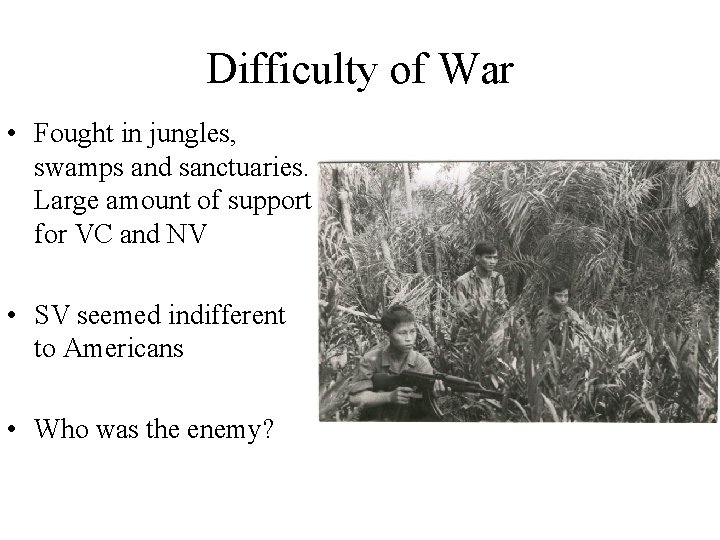 Difficulty of War • Fought in jungles, swamps and sanctuaries. Large amount of support