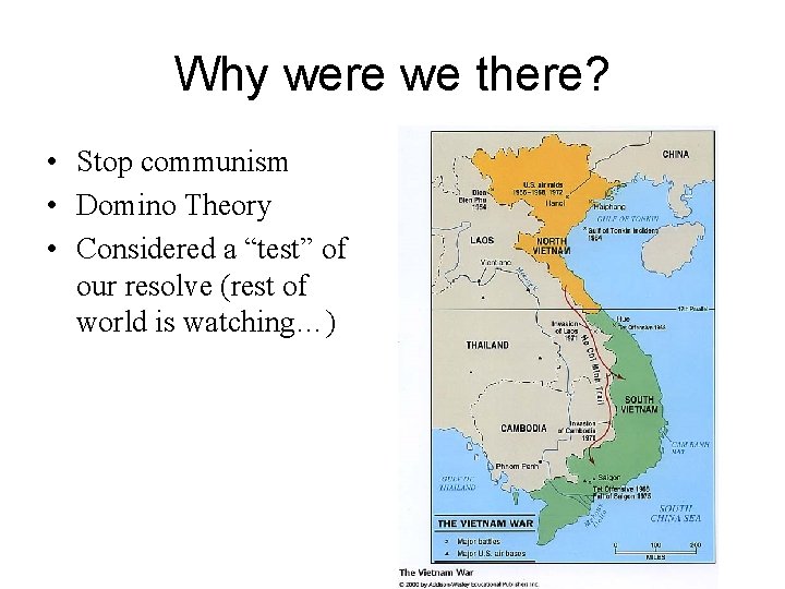 Why were we there? • Stop communism • Domino Theory • Considered a “test”