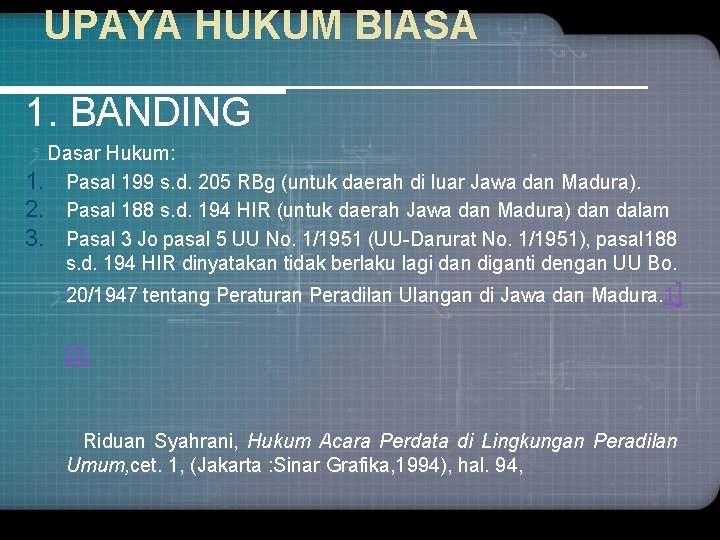 UPAYA HUKUM BIASA 1. BANDING Dasar Hukum: 1. Pasal 199 s. d. 205 RBg