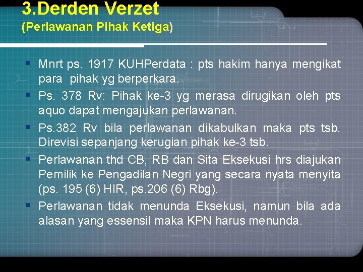 3. Derden Verzet (Perlawanan Pihak Ketiga) § Mnrt ps. 1917 KUHPerdata : pts hakim