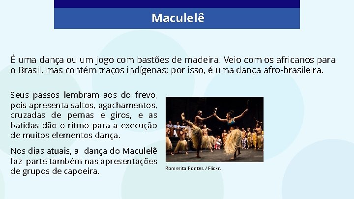 Maculelê É uma dança ou um jogo com bastões de madeira. Veio com os