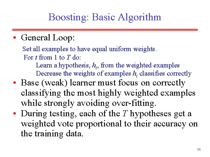 Boosting: Basic Algorithm • General Loop: Set all examples to have equal uniform weights.