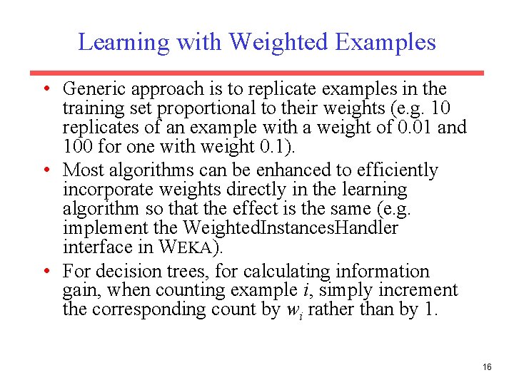 Learning with Weighted Examples • Generic approach is to replicate examples in the training
