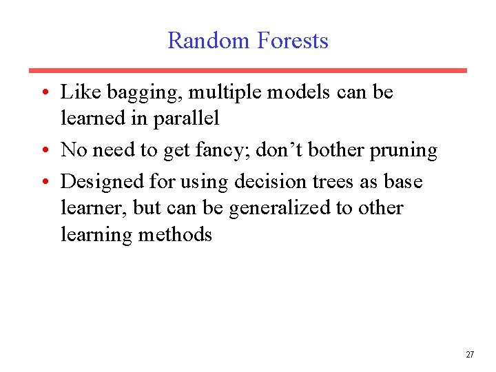 Random Forests • Like bagging, multiple models can be learned in parallel • No