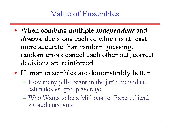 Value of Ensembles • When combing multiple independent and diverse decisions each of which