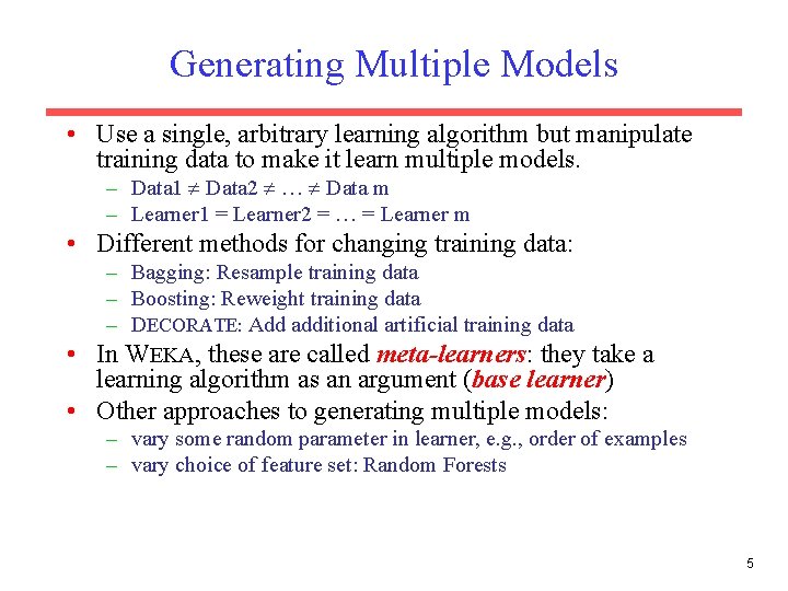 Generating Multiple Models • Use a single, arbitrary learning algorithm but manipulate training data