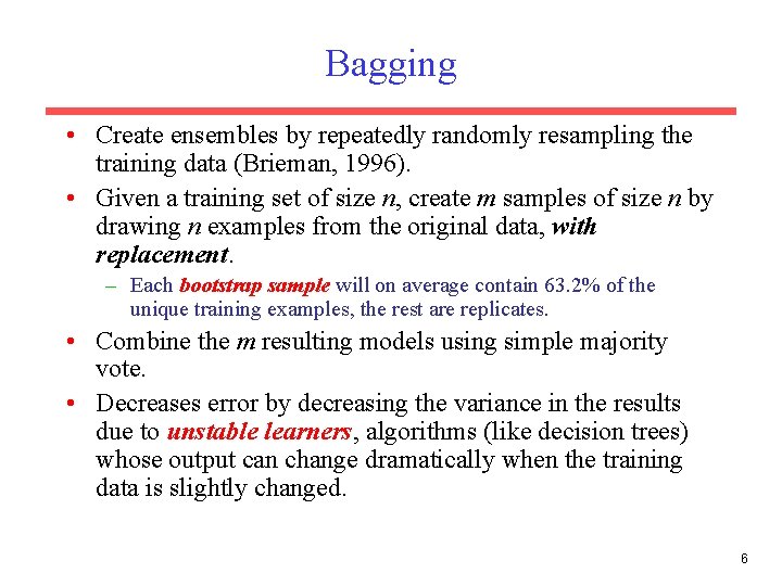 Bagging • Create ensembles by repeatedly randomly resampling the training data (Brieman, 1996). •