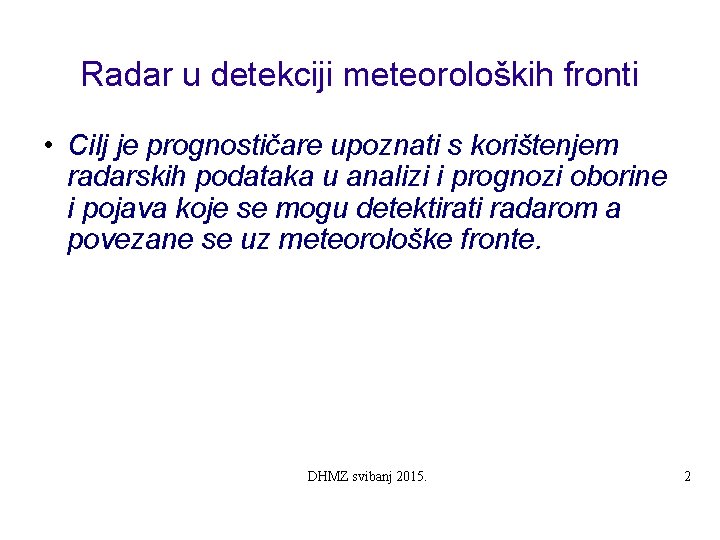 Radar u detekciji meteoroloških fronti • Cilj je prognostičare upoznati s korištenjem radarskih podataka