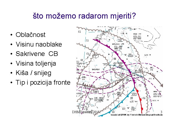 što možemo radarom mjeriti? • • • Oblačnost Visinu naoblake Sakrivene CB Visina toljenja
