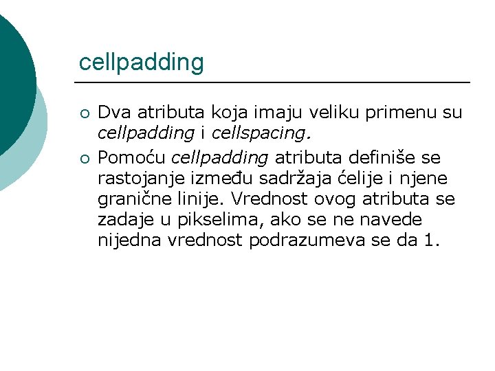 cellpadding ¡ ¡ Dva atributa koja imaju veliku primenu su cellpadding i cellspacing. Pomoću