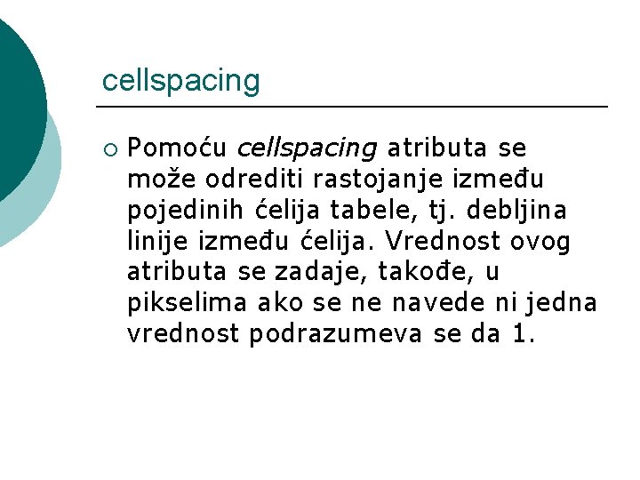 cellspacing ¡ Pomoću cellspacing atributa se može odrediti rastojanje između pojedinih ćelija tabele, tj.