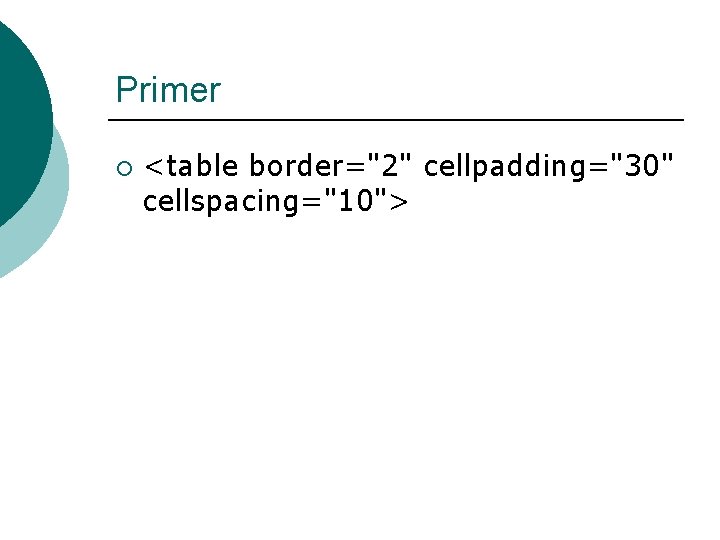 Primer ¡ <table border="2" cellpadding="30" cellspacing="10"> 