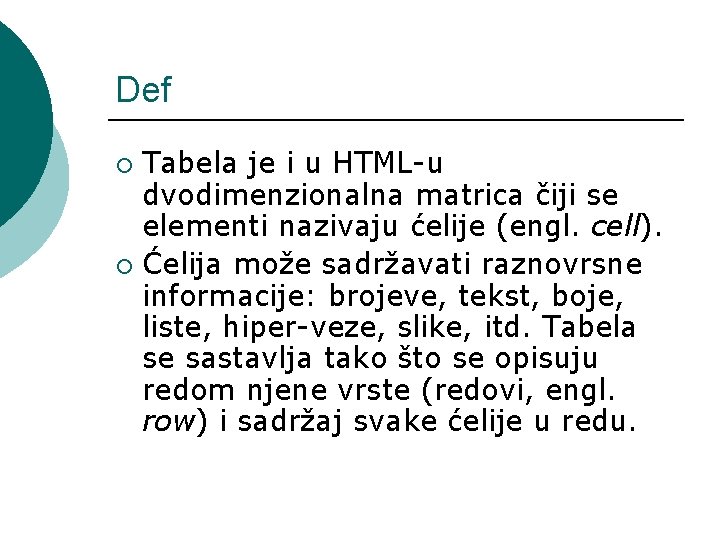 Def Tabela je i u HTML-u dvodimenzionalna matrica čiji se elementi nazivaju ćelije (engl.