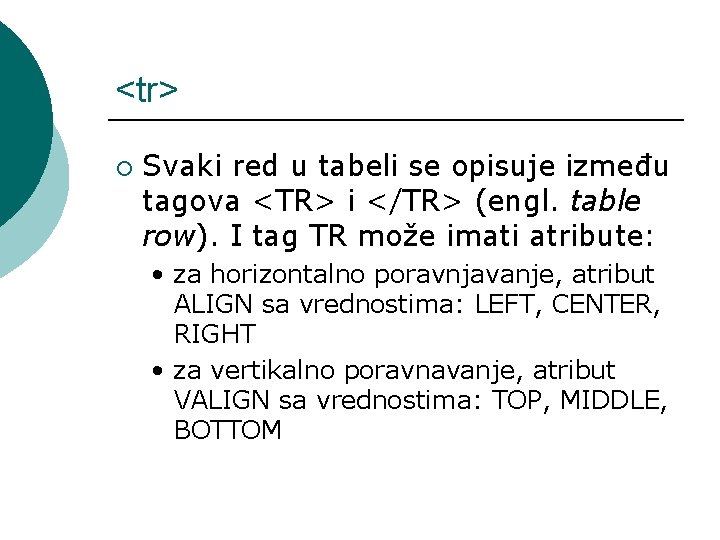 <tr> ¡ Svaki red u tabeli se opisuje između tagova <TR> i </TR> (engl.