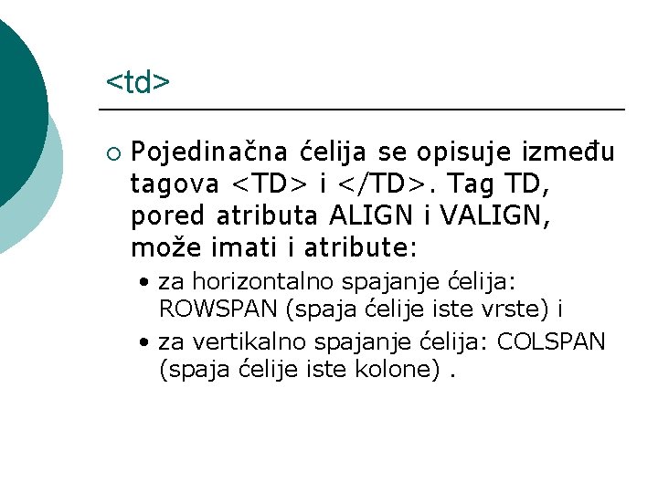 <td> ¡ Pojedinačna ćelija se opisuje između tagova <TD> i </TD>. Tag TD, pored
