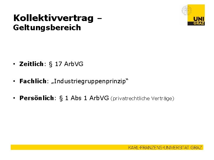 Kollektivvertrag – Geltungsbereich • Zeitlich: § 17 Arb. VG • Fachlich: „Industriegruppenprinzip“ • Persönlich: