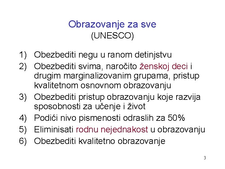 Obrazovanje za sve (UNESCO) 1) Obezbediti negu u ranom detinjstvu 2) Obezbediti svima, naročito