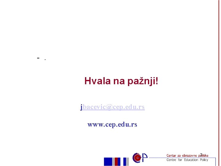 -. Hvala na pažnji! jbacevic@cep. edu. rs www. cep. edu. rs 7 