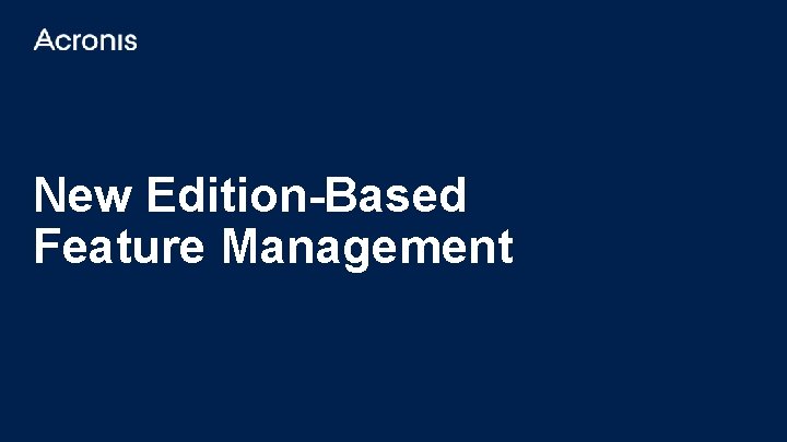 New Edition-Based Feature Management Dual headquarters in Switzerland Singapore Proprietary and Confidential © 2019