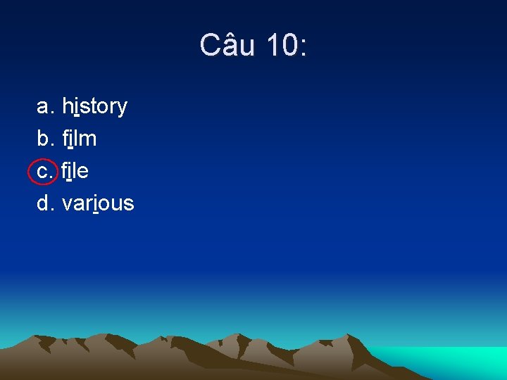 Câu 10: a. history b. film c. file d. various 