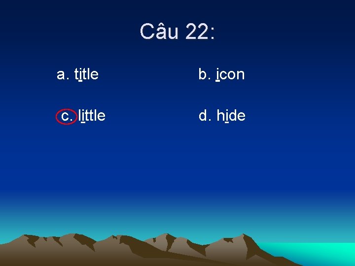 Câu 22: a. title b. icon c. little d. hide 