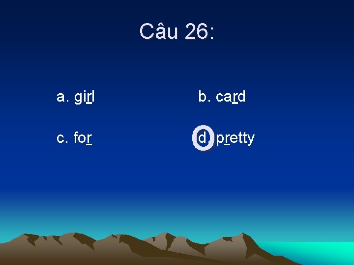 Câu 26: a. girl c. for b. card o d. pretty 