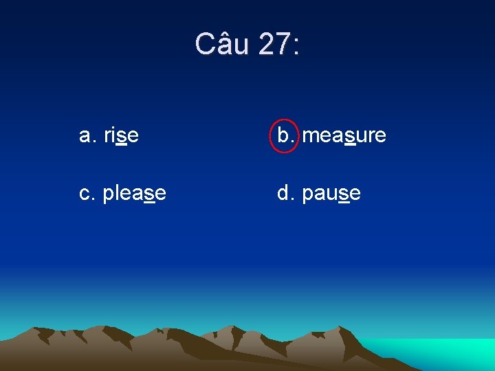 Câu 27: a. rise b. measure c. please d. pause 