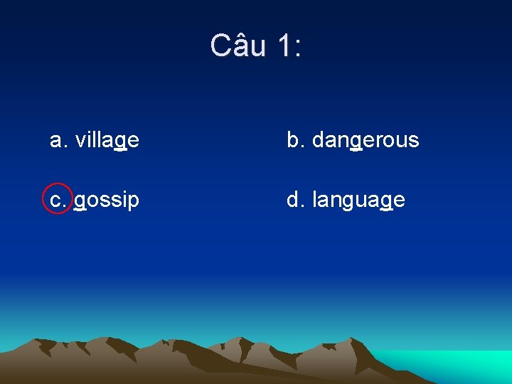 Câu 1: a. village b. dangerous c. gossip d. language 