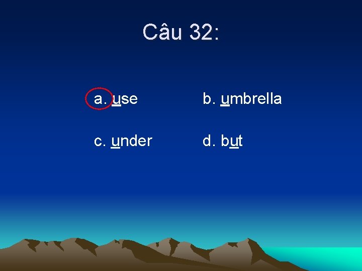 Câu 32: a. use b. umbrella c. under d. but 