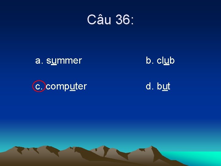 Câu 36: a. summer b. club c. computer d. but 