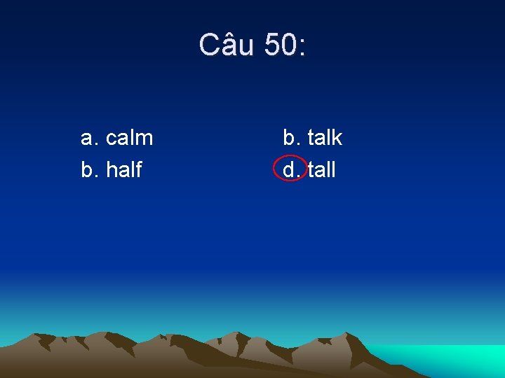 Câu 50: a. calm b. half b. talk d. tall 