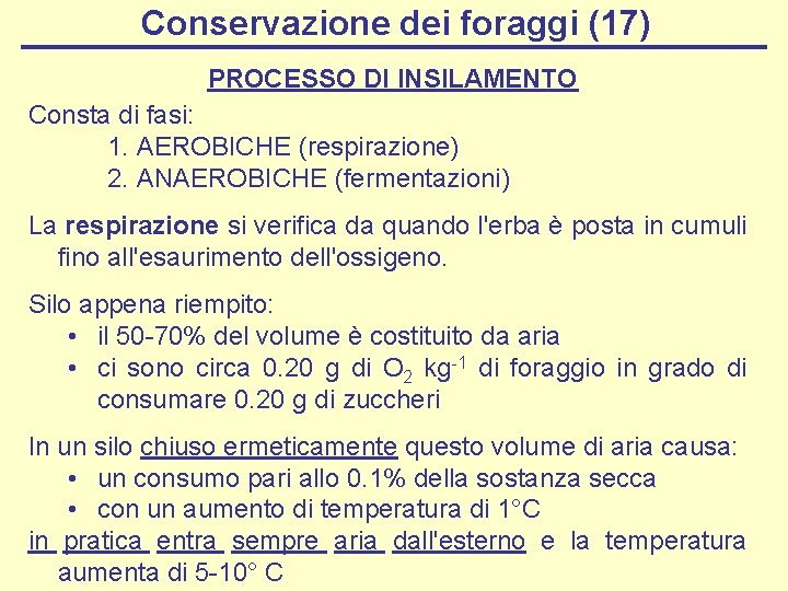 Conservazione dei foraggi (17) PROCESSO DI INSILAMENTO Consta di fasi: 1. AEROBICHE (respirazione) 2.